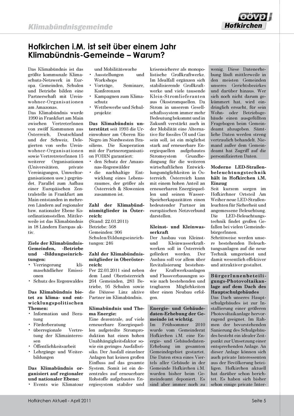 Das Klimabündnis wurde 1990 in Frankfurt am Main zwischen VertreterInnen von zwölf Kommunen aus Österreich, Deutschland und der Schweiz, Delegierten von sechs Ureinwohner-Organisationen sowie
