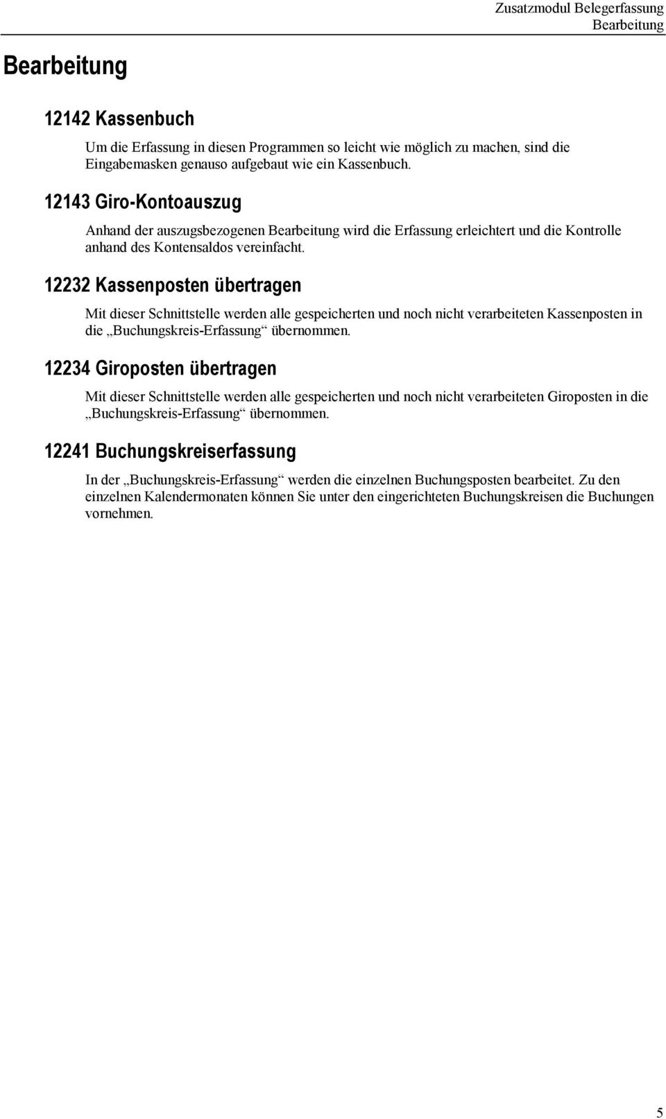 12232 Kassenposten übertragen Mit dieser Schnittstelle werden alle gespeicherten und noch nicht verarbeiteten Kassenposten in die Buchungskreis-Erfassung übernommen.