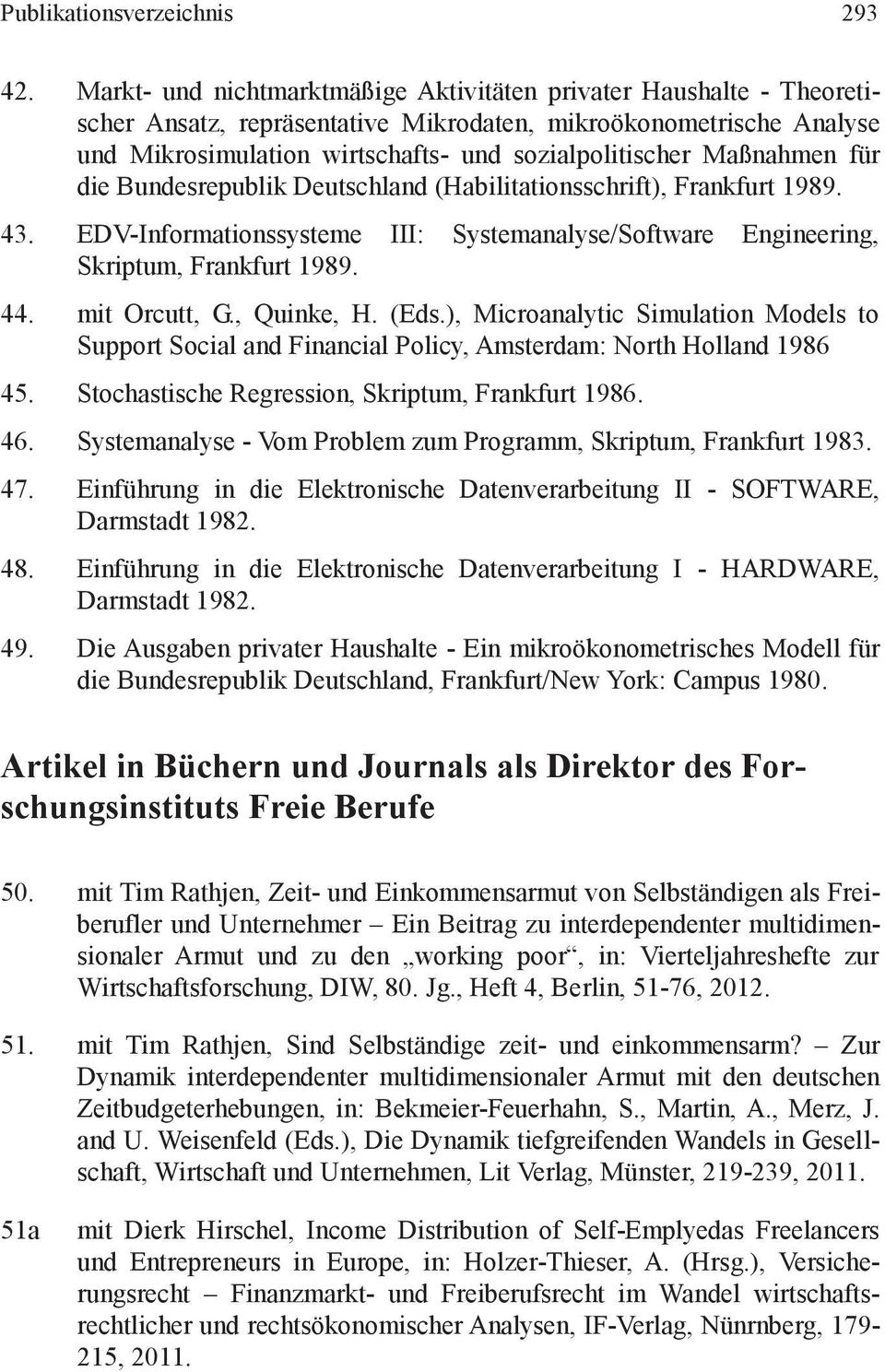 Maßnahmen für die Bundesrepublik Deutschland (Habilitationsschrift), Frankfurt 1989. 43. EDV-Informationssysteme III: Systemanalyse/Software Engineering, Skriptum, Frankfurt 1989. 44. mit Orcutt, G.