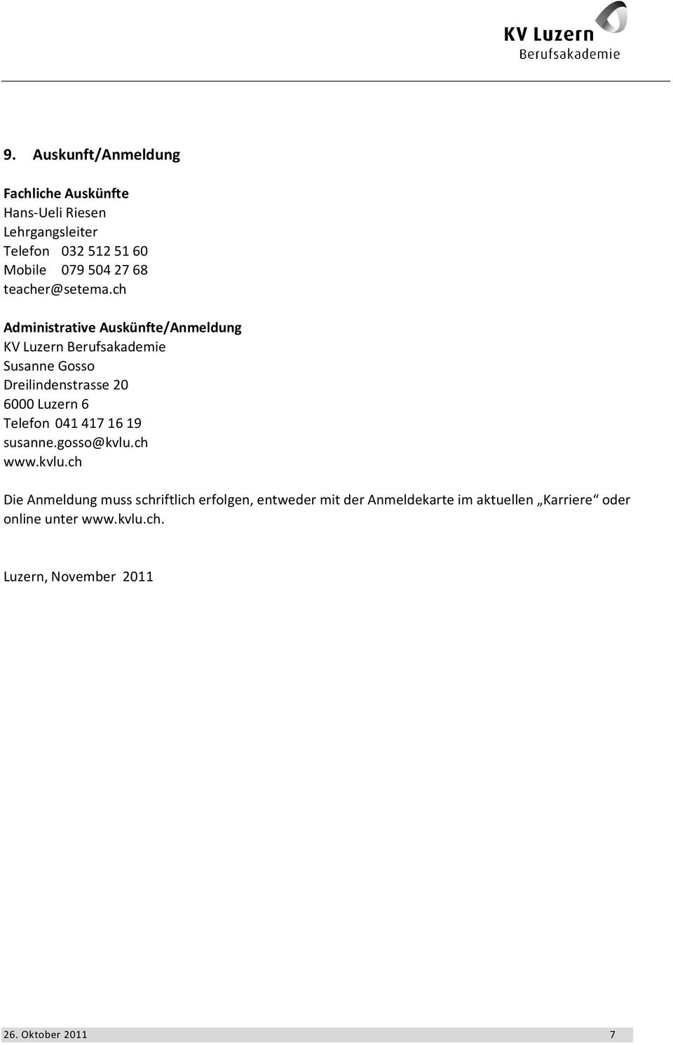 ch Administrative Auskünfte/Anmeldung KV Luzern Berufsakademie Susanne Gosso Dreilindenstrasse 20 6000 Luzern 6