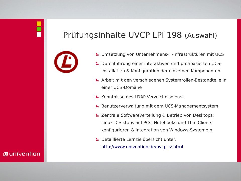 LDAP-Verzeichnisdienst Benutzerverwaltung mit dem UCS-Managementsystem Zentrale Softwareverteilung & Betrieb von Desktops: Linux-Desktops auf PCs,