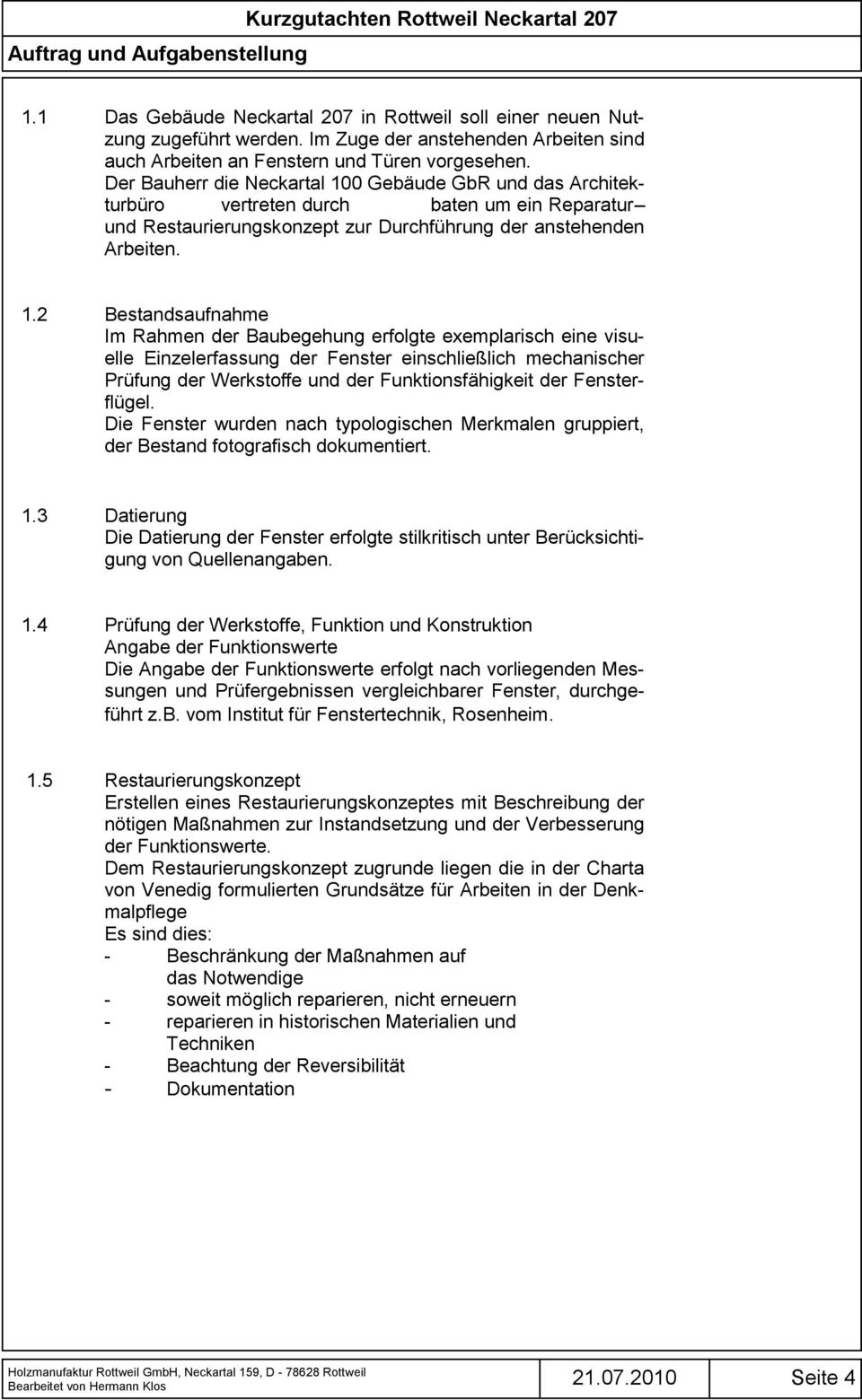 0 Gebäude GbR und das Architekturbüro vertreten durch baten um ein Reparatur und Restaurierungskonzept zur Durchführung der anstehenden Arbeiten. 1.