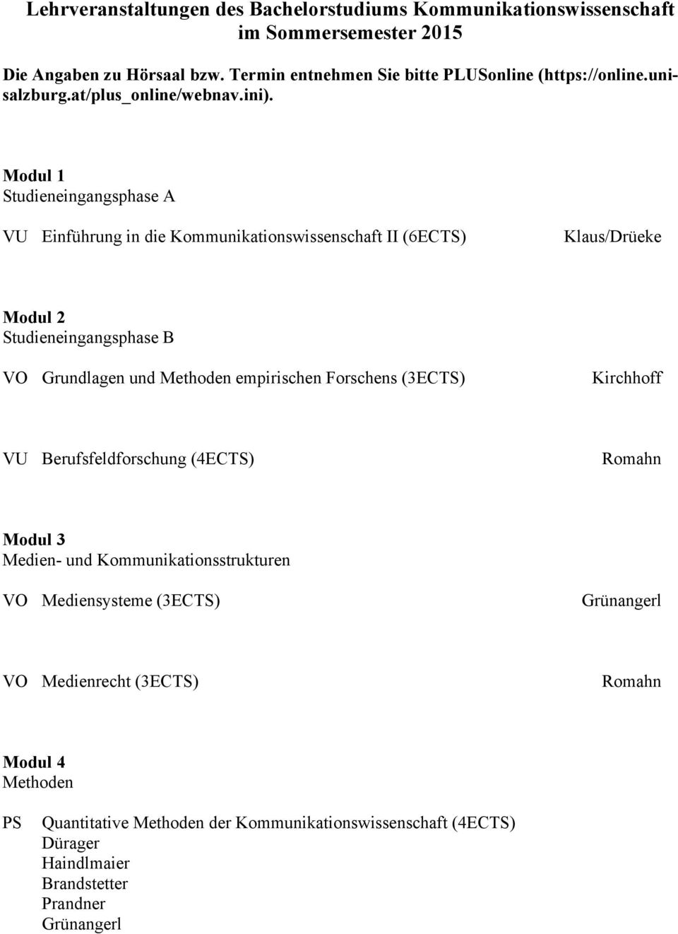 Modul 1 Studieneingangsphase A VU Einführung in die Kommunikationswissenschaft II (6ECTS) Klaus/Drüeke Modul 2 Studieneingangsphase B VO Grundlagen und Methoden