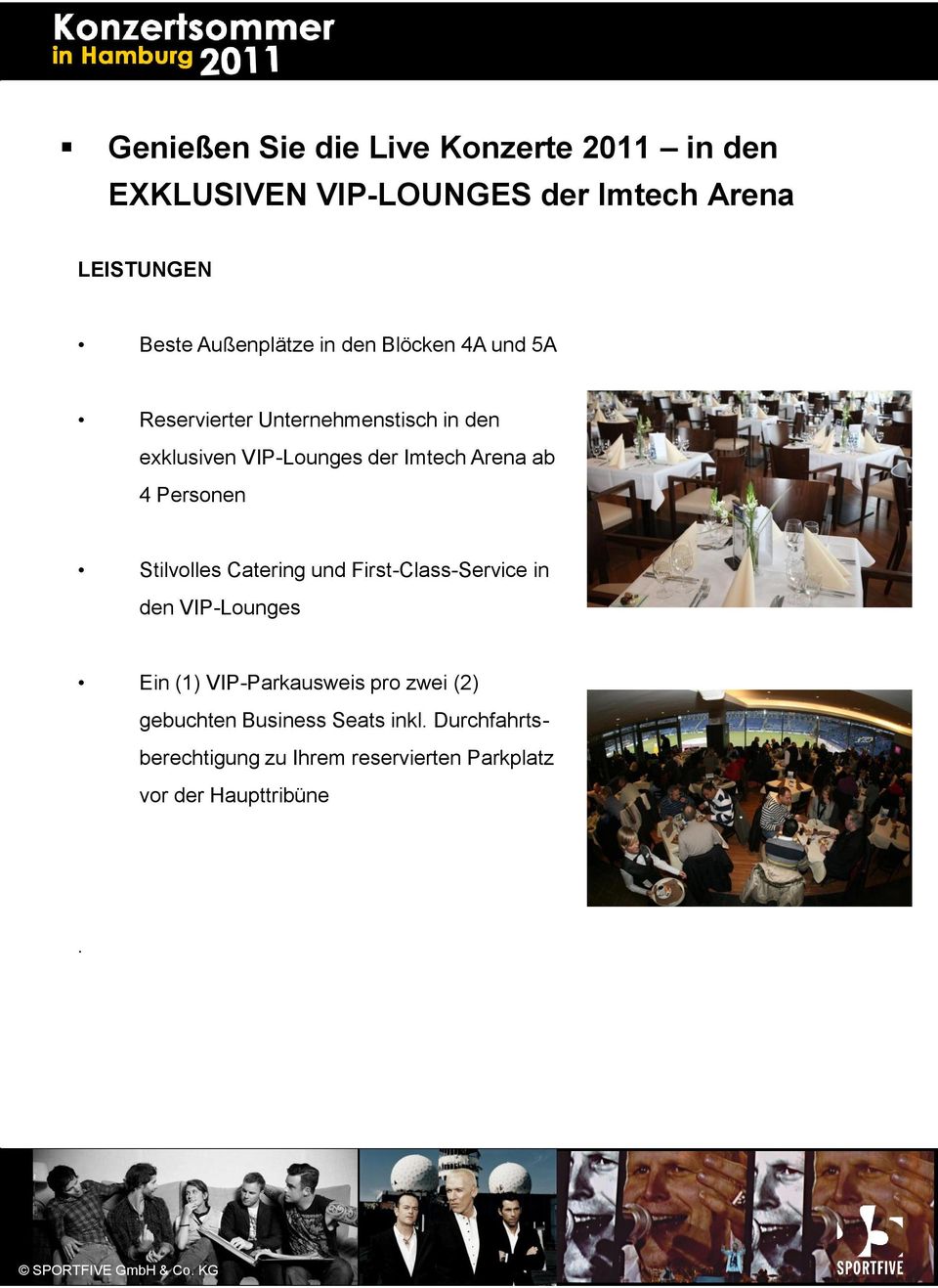 Arena ab 4 Personen Stilvolles Catering und First-Class-Service in den VIP-Lounges Ein (1) VIP-Parkausweis