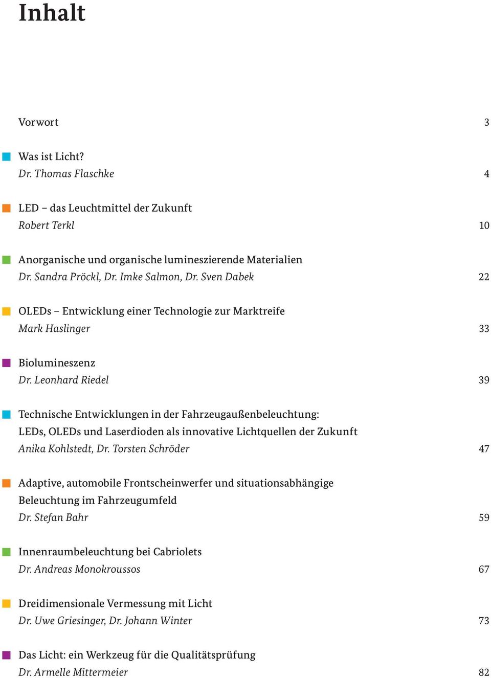 Leonhard Riedel 39 Technische Entwicklungen in der Fahrzeugaußenbeleuchtung: LEDs, OLEDs und Laserdioden als innovative Lichtquellen der Zukunft Anika Kohlstedt, Dr.