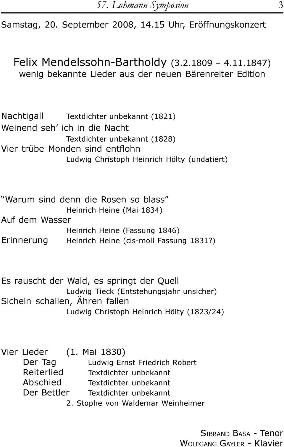Christoph Heinrich Hölty (undatiert) Warum sind denn die Rosen so blass Heinrich Heine (Mai 1834) Auf dem Wasser Heinrich Heine (Fassung 1846) Erinnerung Heinrich Heine (cis-moll Fassung 1831?