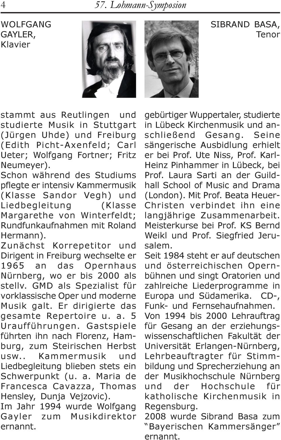 Zunächst Korrepetitor und Dirigent in Freiburg wechselte er 1965 an das Opernhaus Nürnberg, wo er bis 2000 als stellv. GMD als Spezialist für vorklassische Oper und moderne Musik galt.