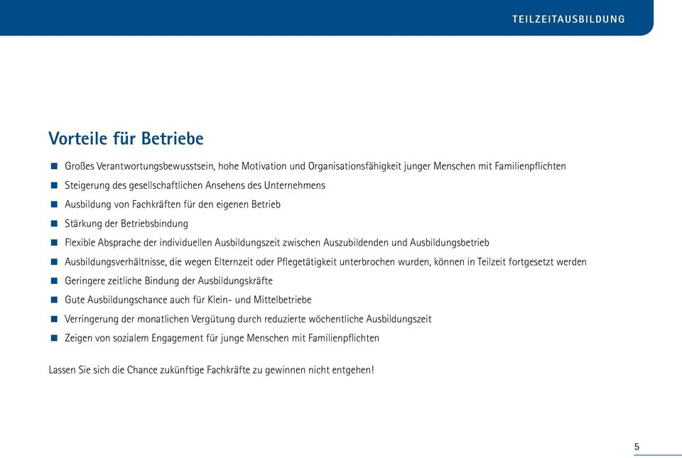 Ausbildungsverhältnisse, die wegen Elternzeit oder Pflegetätigkeit unterbrochen wurden, können in Teilzeit fortgesetzt werden Geringere zeitliche Bindung der Ausbildungskräfte Gute Ausbildungschance