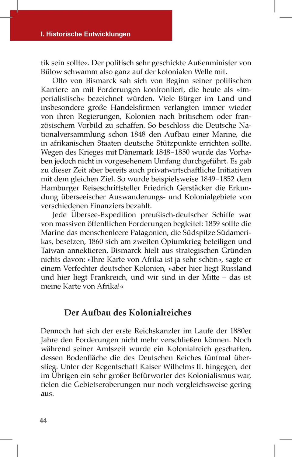 Viele Bürger im Land und insbesondere große Handelsfirmen verlangten immer wieder von ihren Regierungen, Kolonien nach britischem oder französischem Vorbild zu schaffen.