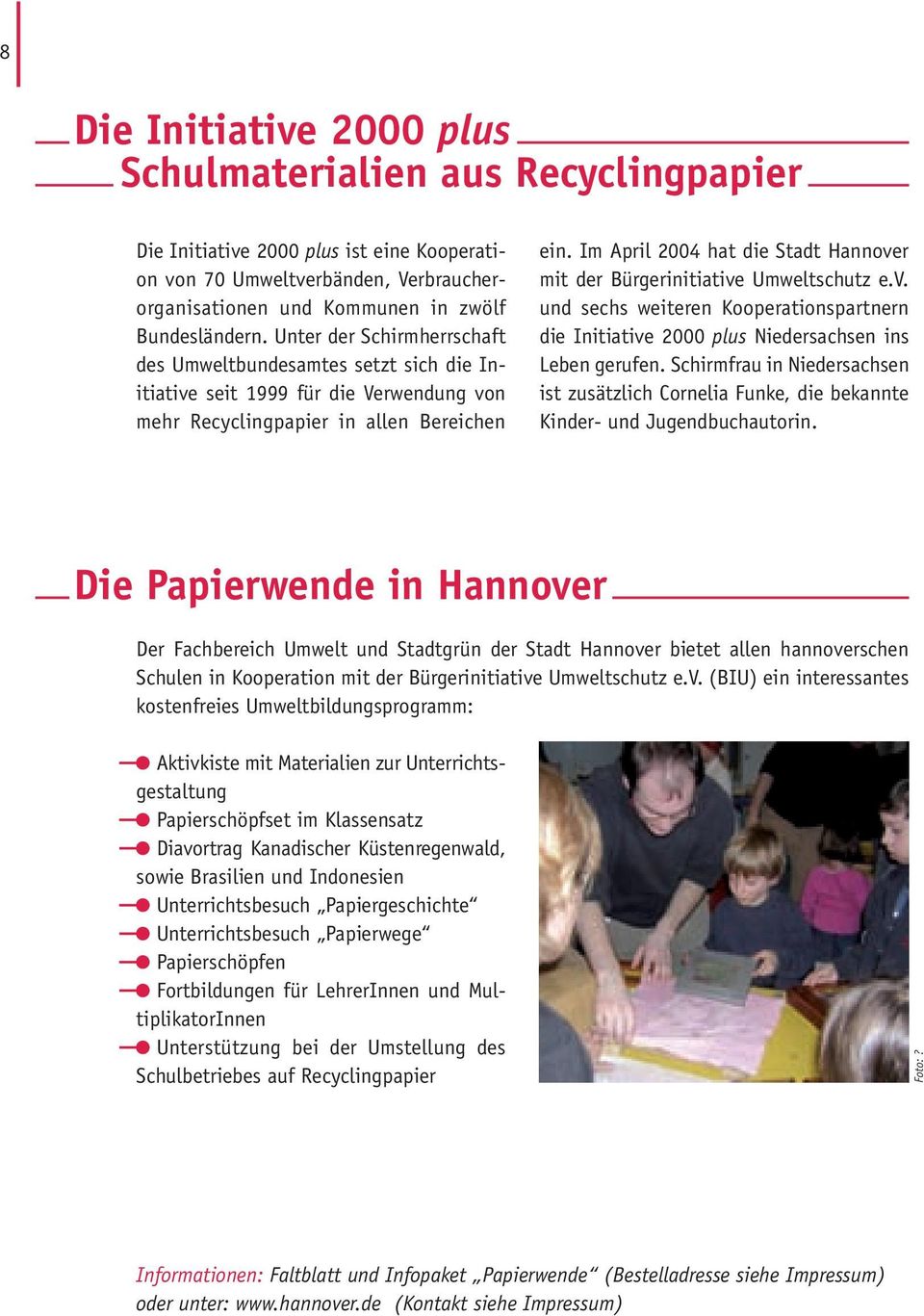 Im April 2004 hat die Stadt Hannover mit der Bürgerinitiative Umweltschutz e.v. und sechs weiteren Kooperationspartnern die Initiative 2000 plus Niedersachsen ins Leben gerufen.