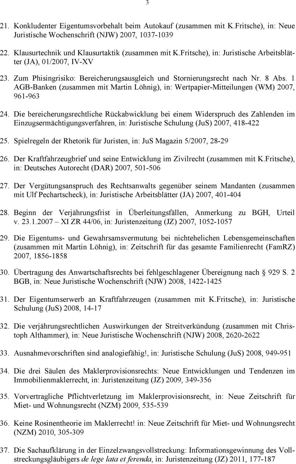 1 AGB-Banken (zusammen mit Martin Löhnig), in: Wertpapier-Mitteilungen (WM) 2007, 961-963 24.