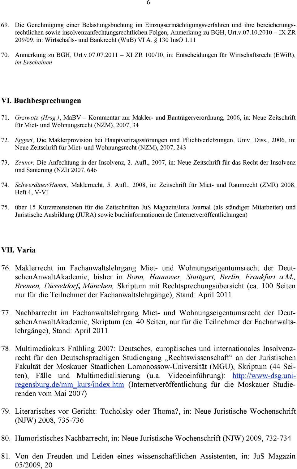 Buchbesprechungen 71. Grziwotz (Hrsg.), MaBV Kommentar zur Makler- und Bauträgerverordnung, 2006, in: Neue Zeitschrift für Miet- und Wohnungsrecht (NZM), 2007, 34 72.