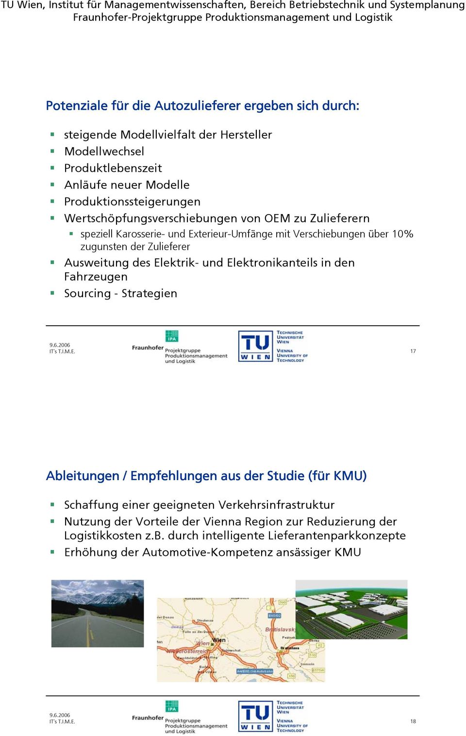 Elektronikanteils in den Fahrzeugen Sourcing - Strategien IT s T.I.M.E. 17 Ableitungen / Empfehlungen aus der Studie (für KMU) Schaffung einer geeigneten Verkehrsinfrastruktur