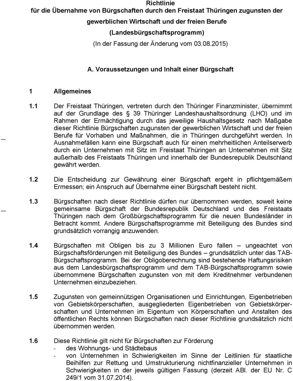 1 Der Freistaat Thüringen, vertreten durch den Thüringer Finanzminister, übernimmt auf der Grundlage des 39 Thüringer Landeshaushaltsordnung (LHO) und im Rahmen der Ermächtigung durch das jeweilige