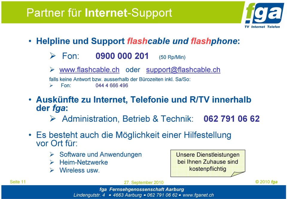 Sa/So: Fon: 044 4 666 496 Auskünfte zu Internet, Telefonie und R/TV innerhalb der fga: Administration, Betrieb & Technik: 062