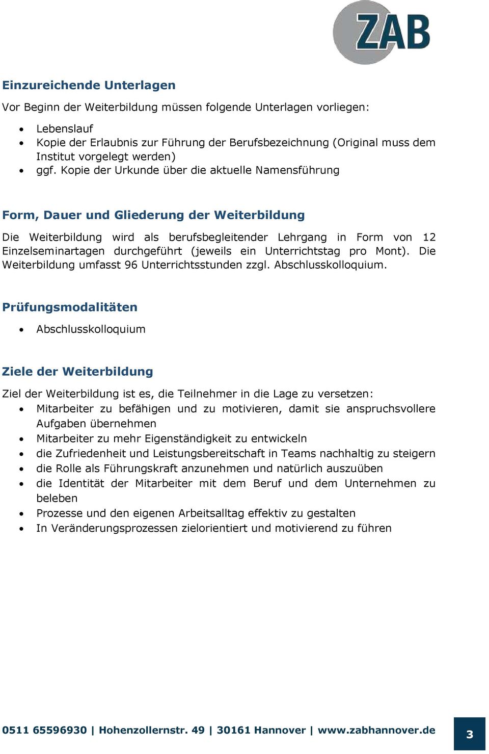 Kopie der Urkunde über die aktuelle Namensführung Form, Dauer und Gliederung der Weiterbildung Die Weiterbildung wird als berufsbegleitender Lehrgang in Form von 12 Einzelseminartagen durchgeführt