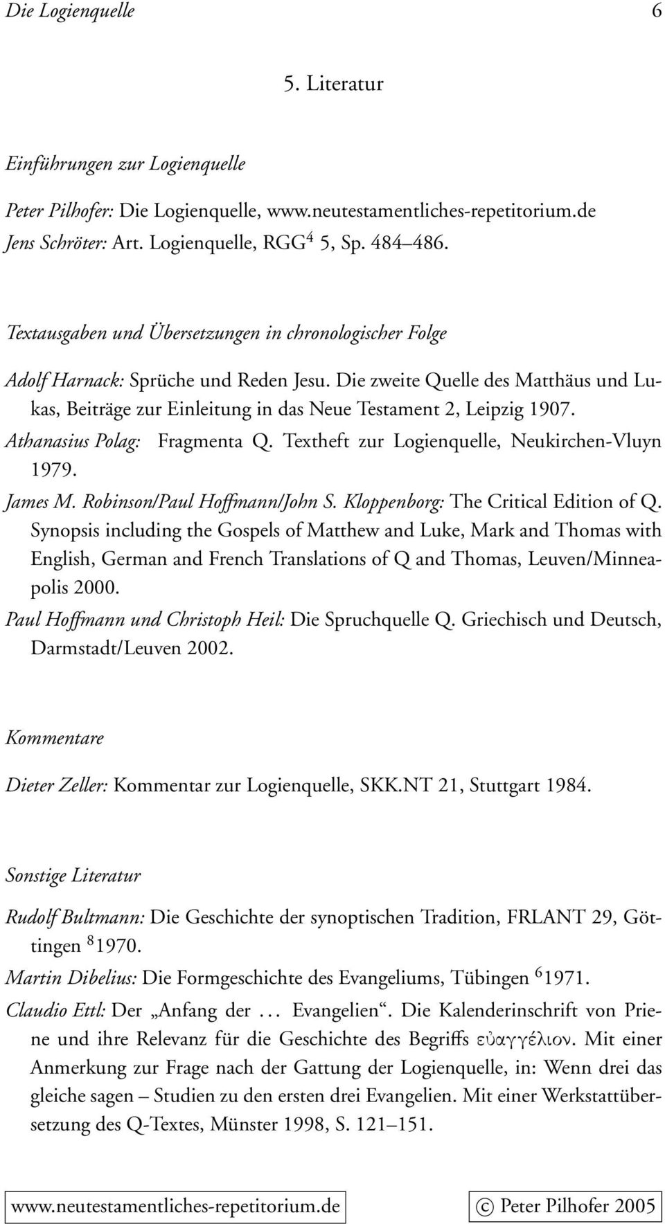 Athanasius Polag: 1979. Fragmenta Q. Textheft zur Logienquelle, Neukirchen-Vluyn James M. Robinson/Paul Hoffmann/John S. Kloppenborg: The Critical Edition of Q.