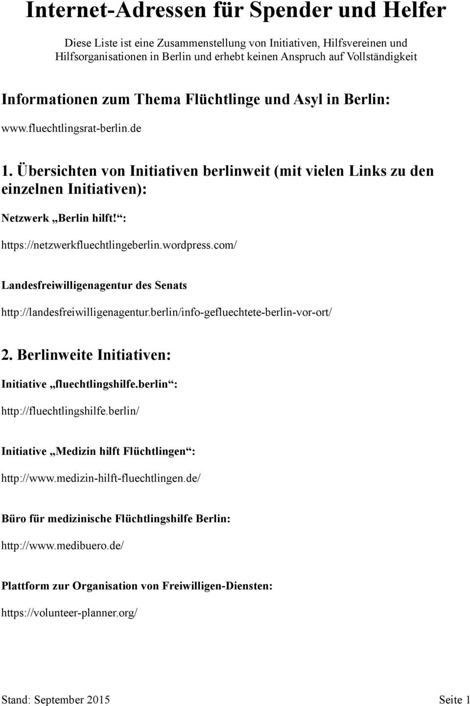 : https://netzwerkfluechtlingeberlin.wordpress.com/ Landesfreiwilligenagentur des Senats http://landesfreiwilligenagentur.berlin/info-gefluechtete-berlin-vor-ort/ 2.