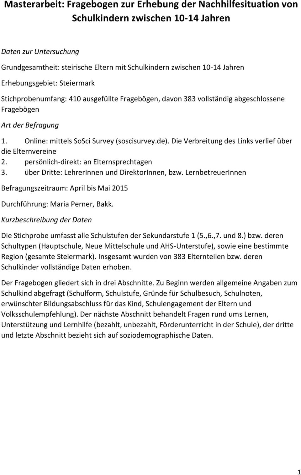 Die Verbreitung des Links verlief über die Elternvereine 2. persönlich-direkt: an Elternsprechtagen 3. über Dritte: LehrerInnen und DirektorInnen, bzw.