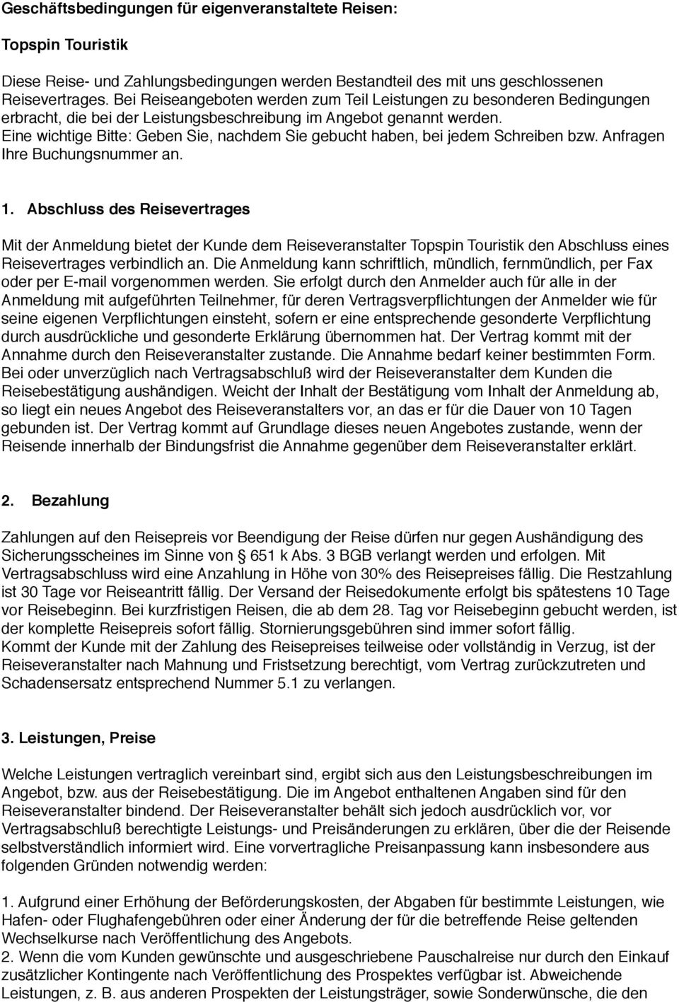 Eine wichtige Bitte: Geben Sie, nachdem Sie gebucht haben, bei jedem Schreiben bzw. Anfragen Ihre Buchungsnummer an. 1.