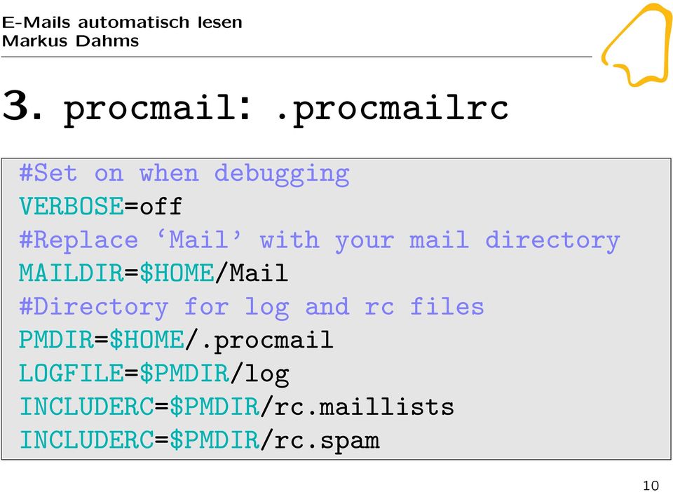 with your mail directory MAILDIR=$HOME/Mail #Directory for