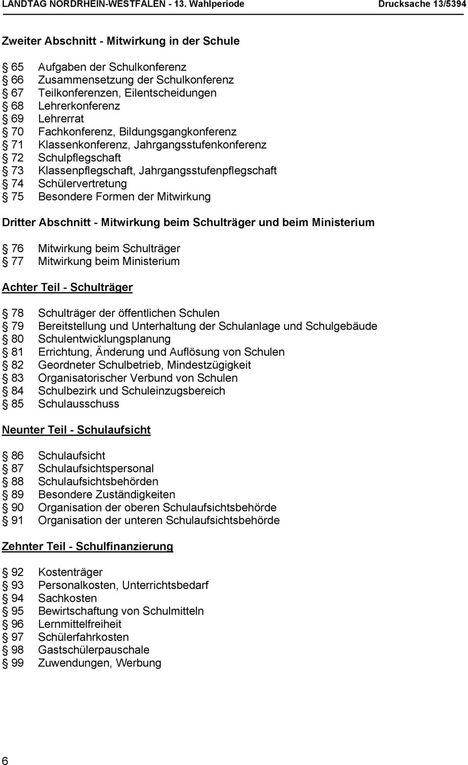 Mitwirkung Dritter Abschnitt - Mitwirkung beim Schulträger und beim Ministerium 76 Mitwirkung beim Schulträger 77 Mitwirkung beim Ministerium Achter Teil - Schulträger 78 Schulträger der öffentlichen