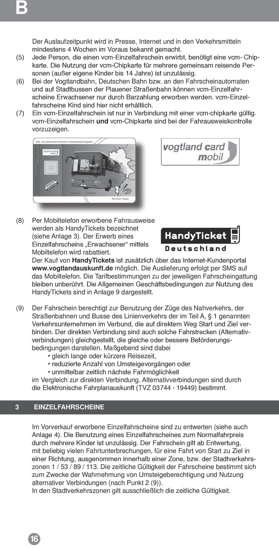 Die Nutzung der vcm-chipkarte für mehrere gemeinsam reisende Personen (außer eigene Kinder bis 14 Jahre) ist unzulässig. (6) Bei der Vogtlandbahn, Deutschen Bahn bzw.