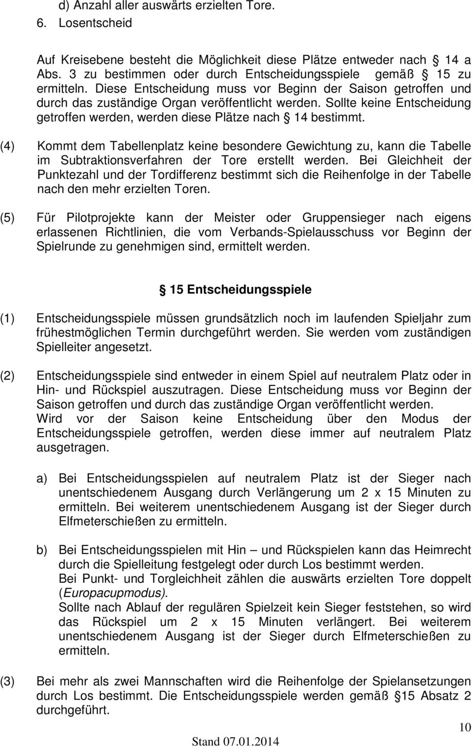 Sollte keine Entscheidung getroffen werden, werden diese Plätze nach 14 bestimmt.