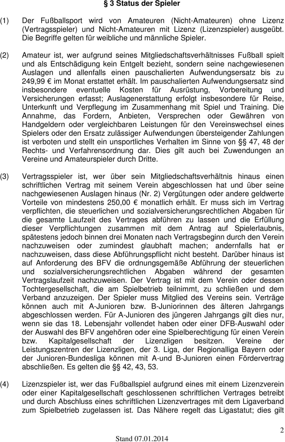 (2) Amateur ist, wer aufgrund seines Mitgliedschaftsverhältnisses Fußball spielt und als Entschädigung kein Entgelt bezieht, sondern seine nachgewiesenen Auslagen und allenfalls einen pauschalierten