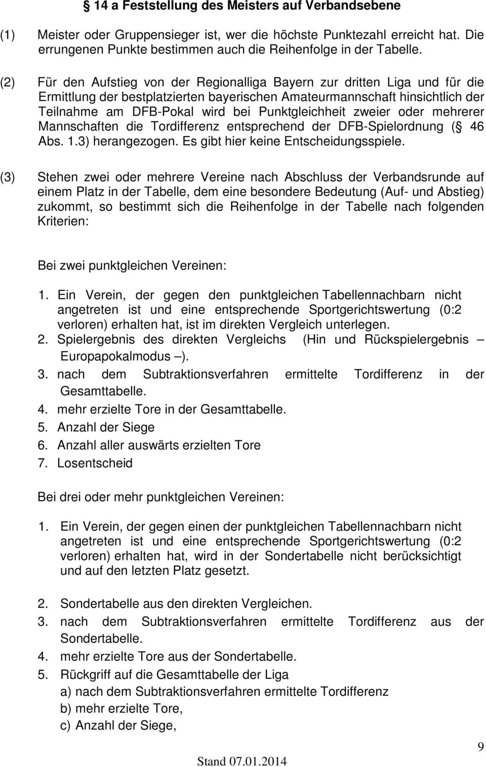 Punktgleichheit zweier oder mehrerer Mannschaften die Tordifferenz entsprechend der DFB-Spielordnung ( 46 Abs. 1.3) herangezogen. Es gibt hier keine Entscheidungsspiele.
