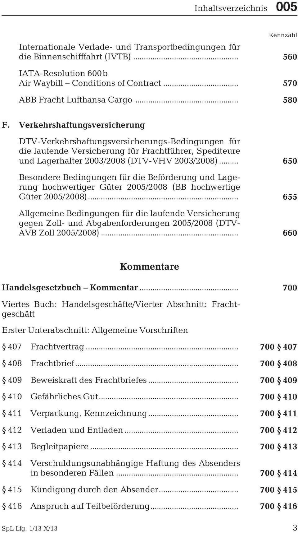 Verkehrshaftungsversicherung DTV-Verkehrshaftungsversicherungs-Bedingungen für die laufende Versicherung für Frachtführer, Spediteure und Lagerhalter 2003/2008 (DTV-VHV 2003/2008).