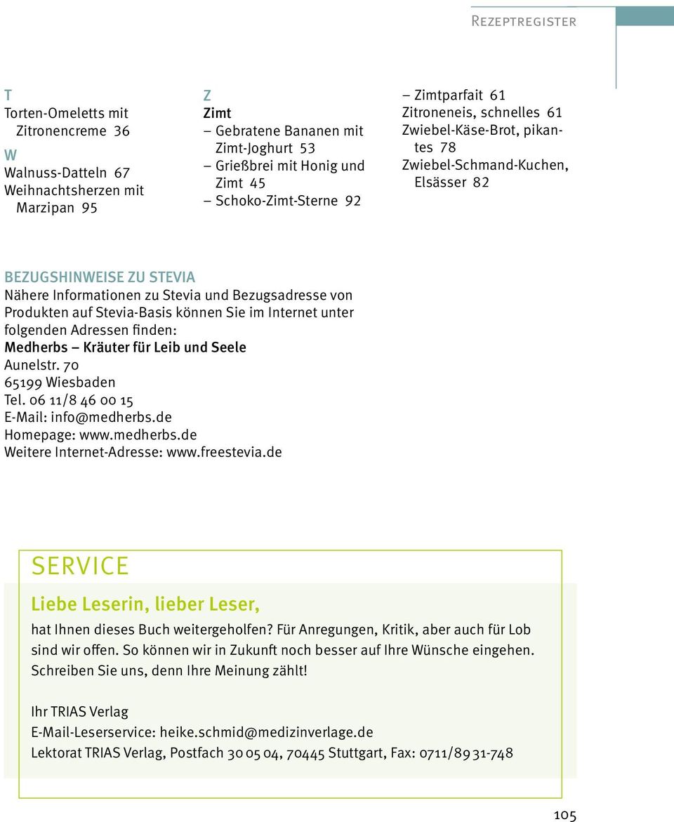 Bezugsadresse von Produkten auf Stevia-Basis können Sie im Internet unter folgenden Adressen finden: Medherbs Kräuter für Leib und Seele Aunelstr. 70 65199 Wiesbaden Tel.