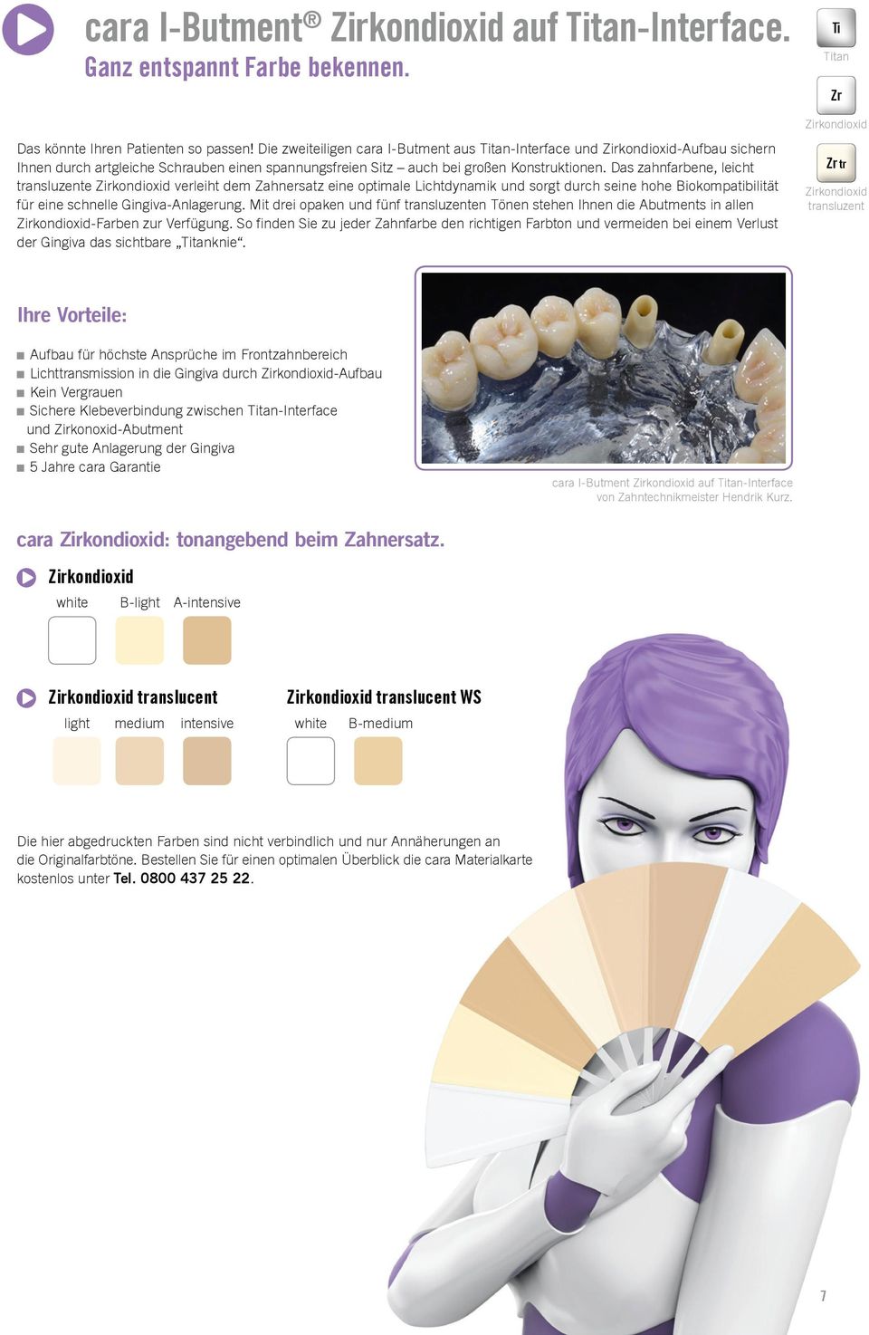 Das zahnfarbene, leicht transluzente Zirkondioxid verleiht dem Zahnersatz eine optimale Lichtdynamik und sorgt durch seine hohe Biokompatibilität für eine schnelle Gingiva-Anlagerung.