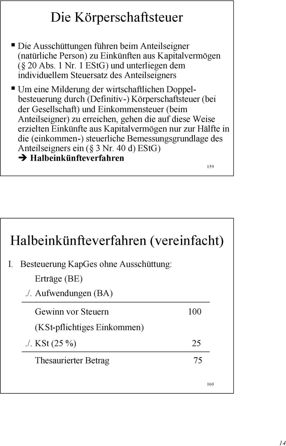 Einkommensteuer (beim Anteilseigner) zu erreichen, gehen die auf diese Weise erzielten Einkünfte aus Kapitalvermögen nur zur Hälfte in die (einkommen-) steuerliche Bemessungsgrundlage des