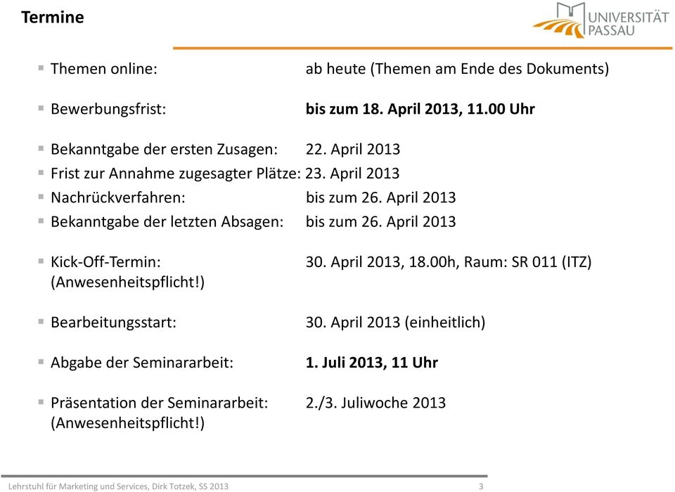 April 2013 Kick-Off-Termin: (Anwesenheitspflicht!) Bearbeitungsstart: Abgabe der Seminararbeit: 30. April 2013, 18.00h, Raum: SR 011 (ITZ) 30.