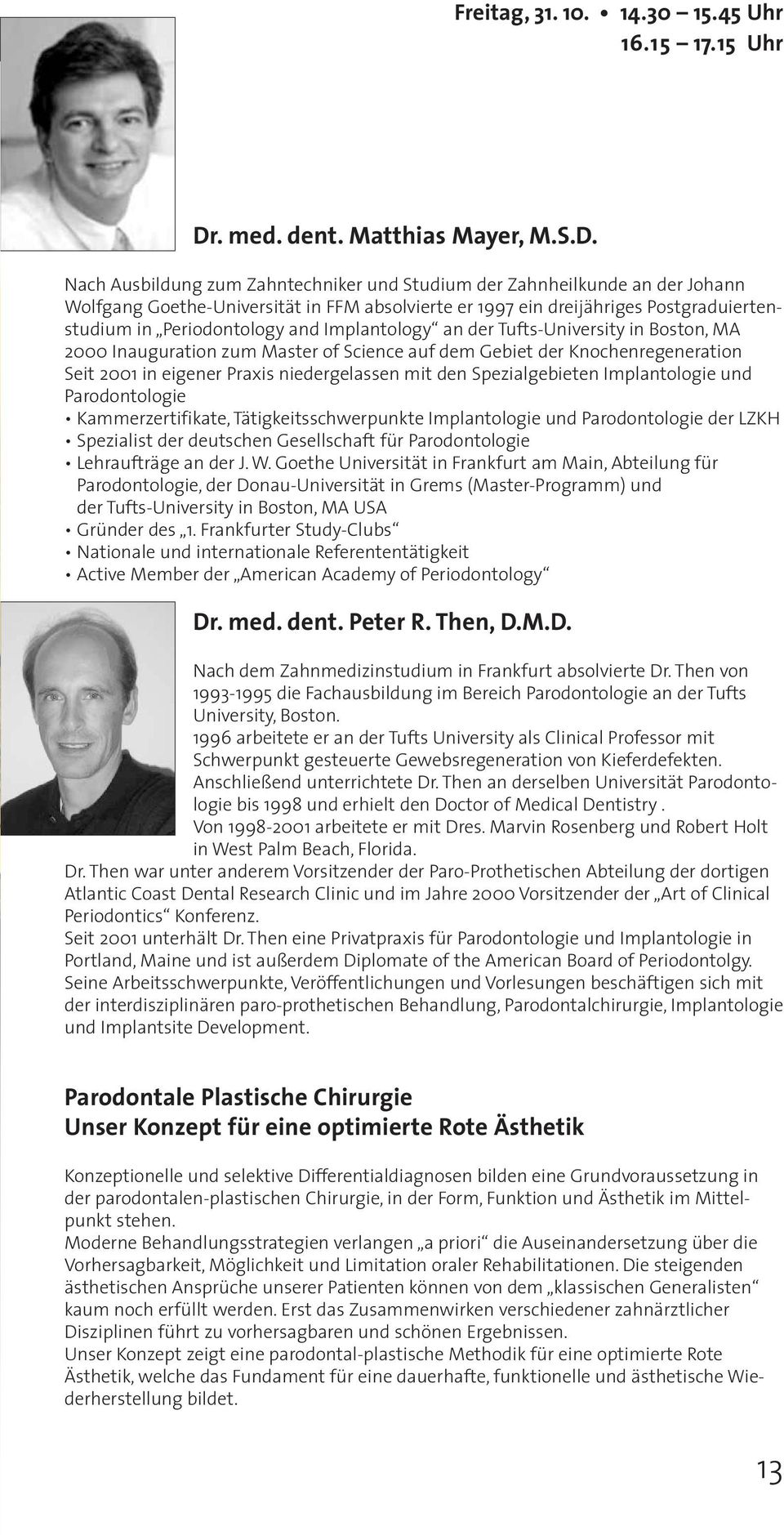 Nach Ausbildung zum Zahntechniker und Studium der Zahnheilkunde an der Johann Wolfgang Goethe-Universität in FFM absolvierte er 1997 ein dreijähriges Postgraduiertenstudium in Periodontology and