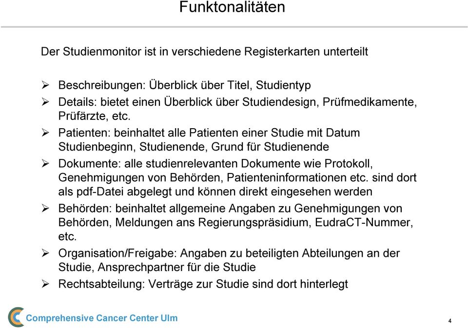 Patienten: beinhaltet alle Patienten einer Studie mit Datum Studienbeginn, Studienende, Grund für Studienende Dokumente: alle studienrelevanten Dokumente wie Protokoll, Genehmigungen von Behörden,