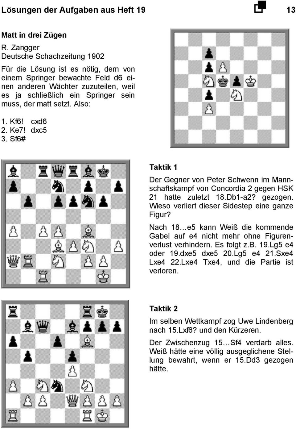 setzt. Also: 1. Kf6! cxd6 2. Ke7! dxc5 3. Sf6# Taktik 1 Der Gegner von Peter Schwenn im Mannschaftskampf von Concordia 2 gegen HSK 21 hatte zuletzt 18.Db1-a2? gezogen.