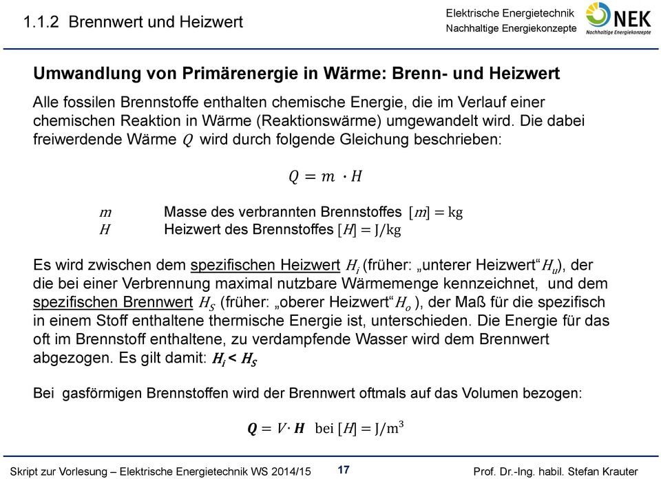 Die dabei freiwerdende Wärme Q wird durch folgende Gleichung beschrieben: m H Masse des verbrannten Brennstoffes m kg Heizwert des Brennstoffes H J/kg Es wird zwischen dem spezifischen Heizwert H i