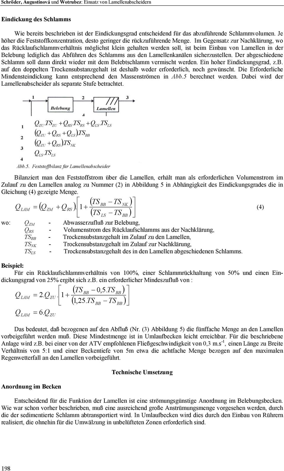 Im Gegensatz zur Nachklärung, wo das Rücklaufschlammverhältnis möglichst klein gehalten werden soll, ist beim Einbau von Lamellen in der Belebung lediglich das Abführen des Schlamms aus den