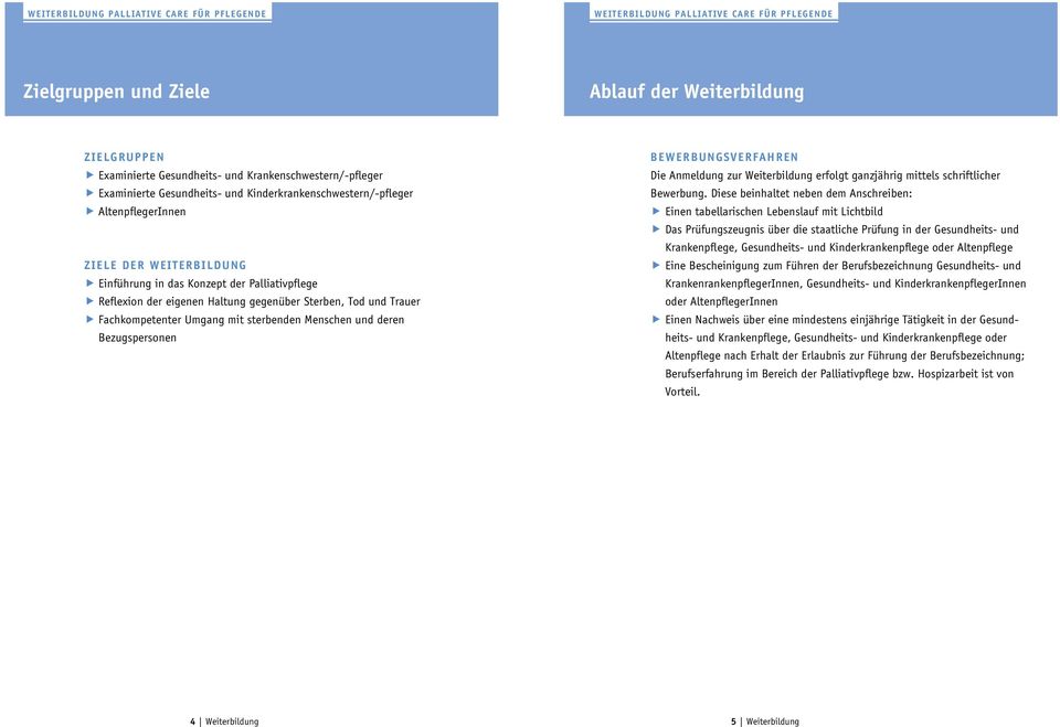 Fachkompetenter Umgang mit sterbenden Menschen und deren Bezugspersonen Bewerbungsverfahren Die Anmeldung zur Weiterbildung erfolgt ganzjährig mittels schriftlicher Bewerbung.