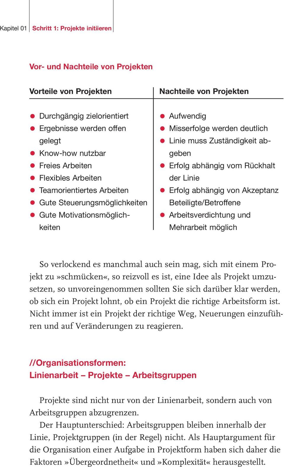 abhängig vom Rückhalt der Linie Erfolg abhängig von Akzeptanz Beteiligte/Betroffene Arbeitsverdichtung und Mehrarbeit möglich So verlockend es manchmal auch sein mag, sich mit einem Projekt