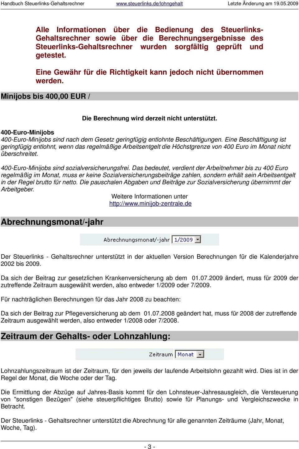 400-Euro-Minijobs 400-Euro-Minijobs sind nach dem Gesetz geringfügig entlohnte Beschäftigungen.
