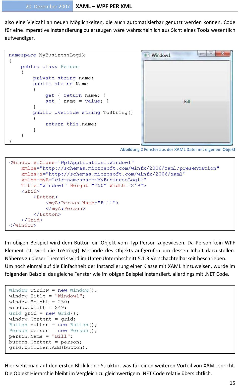 namespace MyBusinessLogik { public class Person { private string name; public string Name { get { return name; } set { name = value; } } public override string ToString() { return this.