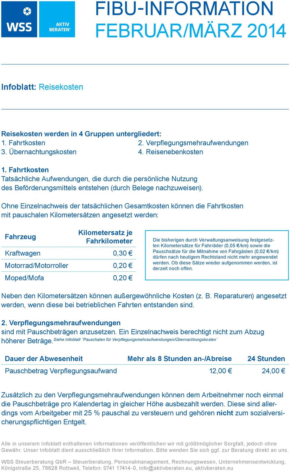 Ohne Einzelnachweis der tatsächlichen Gesamtkosten können die Fahrtkosten mit pauschalen Kilometersätzen angesetzt werden: Fahrzeug Kilometersatz je Fahrkilometer Kraftwagen 0,30 Motorrad/Motorroller