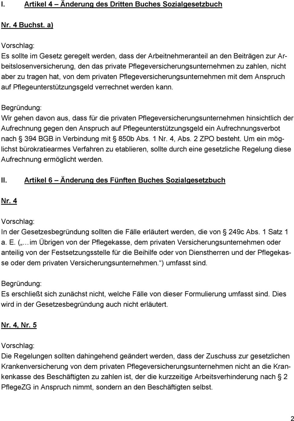 von dem privaten Pflegeversicherungsunternehmen mit dem Anspruch auf Pflegeunterstützungsgeld verrechnet werden kann. nach 394 BGB in Verbindung mit 850b Abs. 1 Nr. 4, Abs. 2 ZPO besteht.