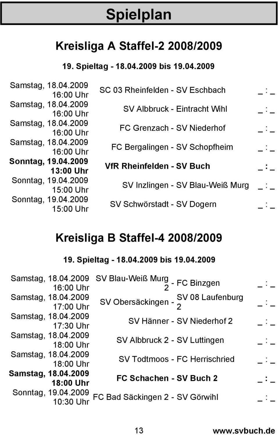 VfR Rheinfelden - SV Buch SV Inzlingen - SV Blau-Weiß Murg SV Schwörstadt - SV Dogern _ : : : : : : : _ Kreisliga B Staffel-4 2008/2009 19. Spieltag - 18.04.