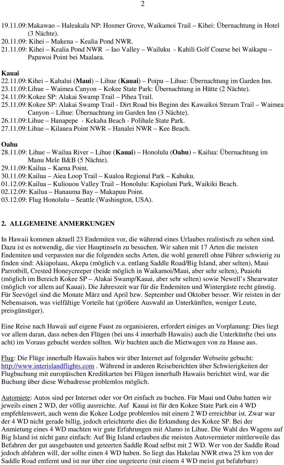 25.11.09: Kokee SP: Alakai Swamp Trail - Dirt Road bis Beginn des Kawaikoi Stream Trail Waimea Canyon Lihue: Übernachtung im Garden Inn (3 Nächte). 26.11.09: Lihue Hanapepe - Kekaha Beach - Polihale State Park.