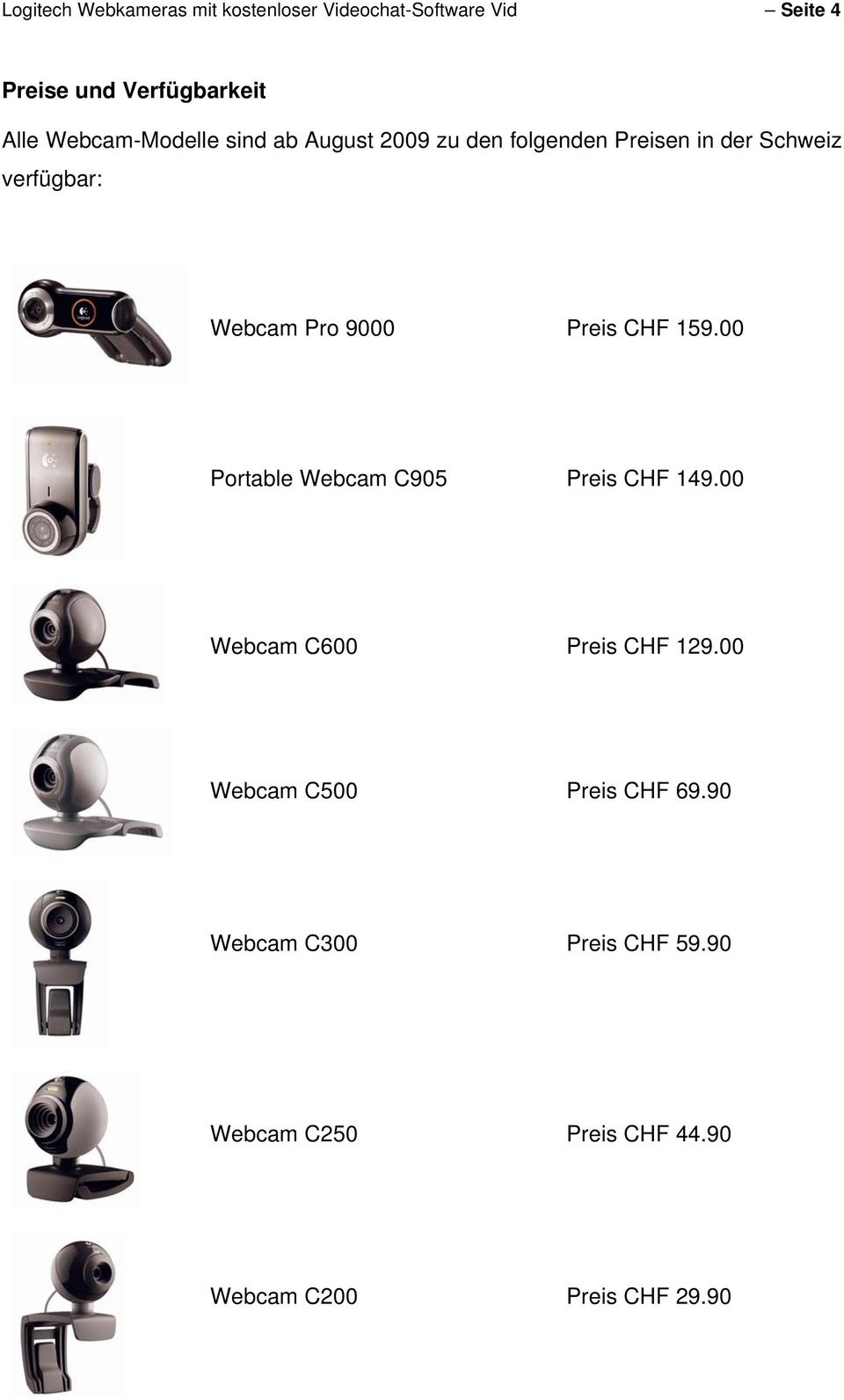 9000 Preis CHF 159.00 Portable Webcam C905 Preis CHF 149.00 Webcam C600 Preis CHF 129.
