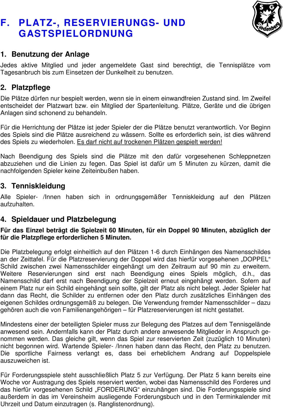 Platzpflege Die Plätze dürfen nur bespielt werden, wenn sie in einem einwandfreien Zustand sind. Im Zweifel entscheidet der Platzwart bzw. ein Mitglied der Spartenleitung.